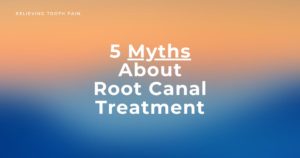 5 Myths About Root Canal Treatment
